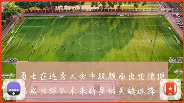 勇士在选秀大会中脱颖而出伦德博格成为球队未来新星的关键选择