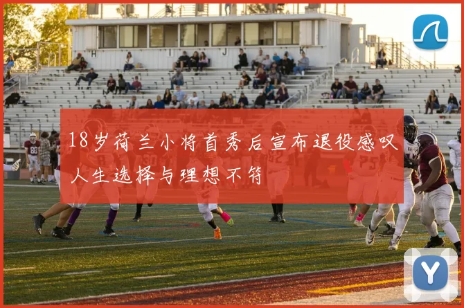 18岁荷兰小将首秀后宣布退役感叹人生选择与理想不符
