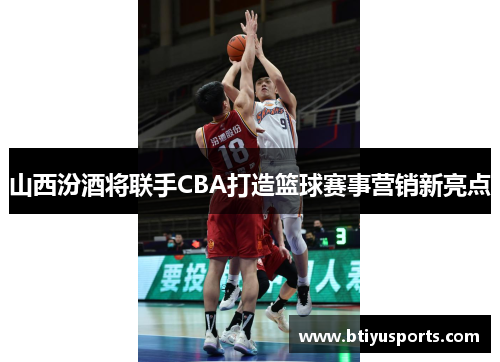 山西汾酒将联手CBA打造篮球赛事营销新亮点